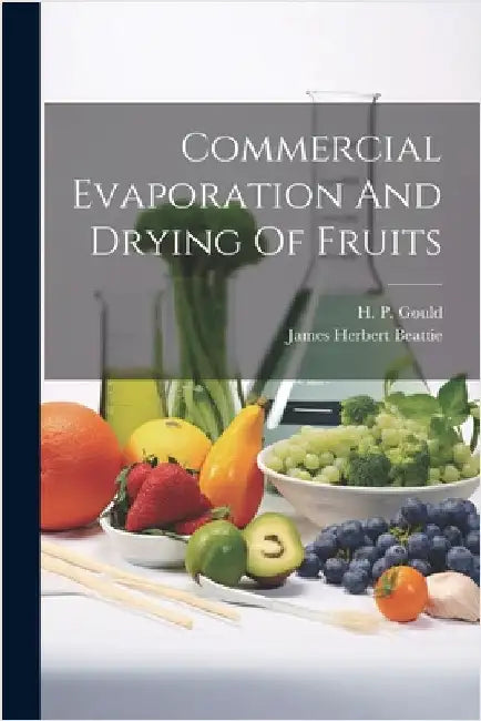 Commercial Evaporation And Drying Of Fruits by James Herbert Beattie