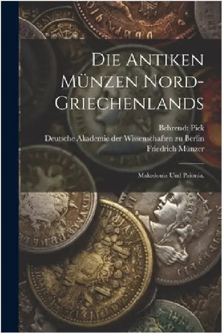 Die Antiken Münzen Nord-Griechenlands: Makedonia und Paionia. by Deutsche Akademie Der Wissenschaften Zu