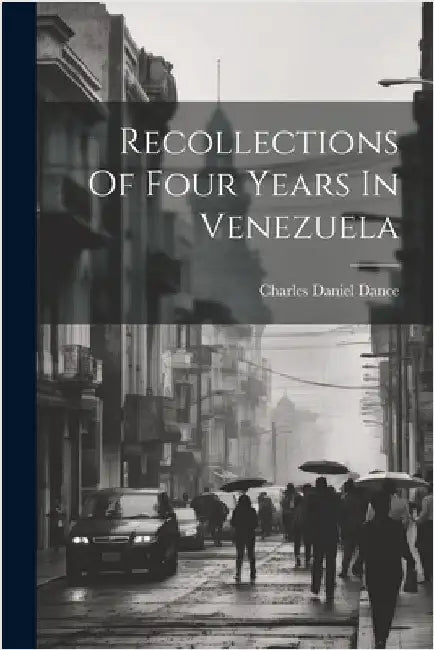 Recollections Of Four Years In Venezuela by Charles Daniel Dance