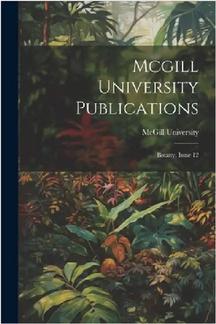 Mcgill University Publications: Botany, Issue 12 by McGill University