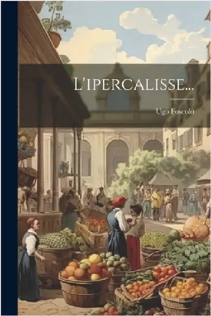 L'ipercalisse... by Ugo Foscolo