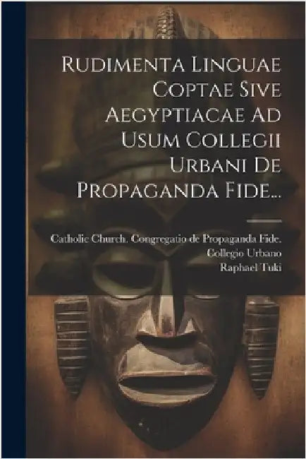 Rudimenta Linguae Coptae Sive Aegyptiacae Ad Usum Collegii Urbani De Propaganda Fide... by Raphael Tuki