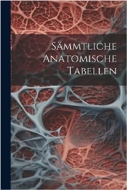 Sämmtliche Anatomische Tabellen by Anonymous