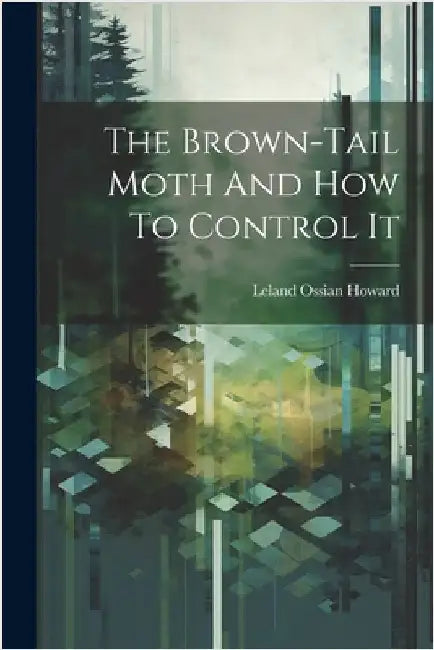The Brown-tail Moth And How To Control It by Leland Ossian Howard