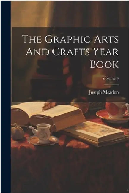 The Graphic Arts And Crafts Year Book; Volume 4 by Joseph Meadon