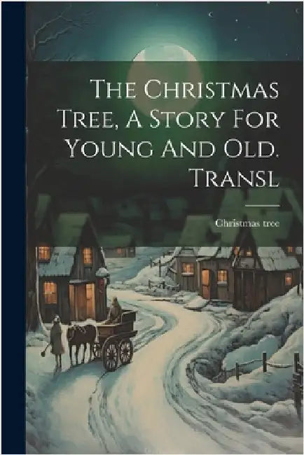 The Christmas Tree, A Story For Young And Old. Transl by Christmas Tree
