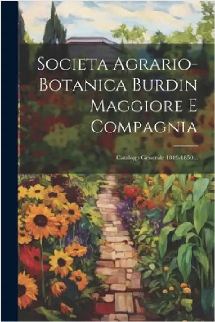 Societa Agrario-botanica Burdin Maggiore E Compagnia: Catalogo Generale 1849-1850... by Anonymous