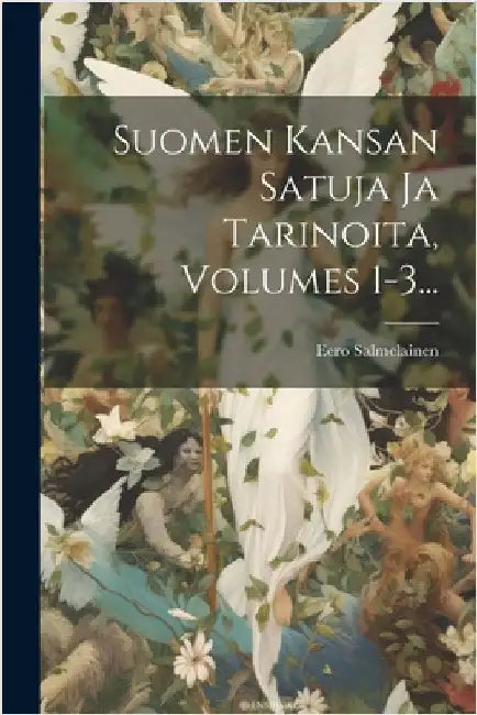 Suomen Kansan Satuja Ja Tarinoita, Volumes 1-3... by Eero Salmelainen