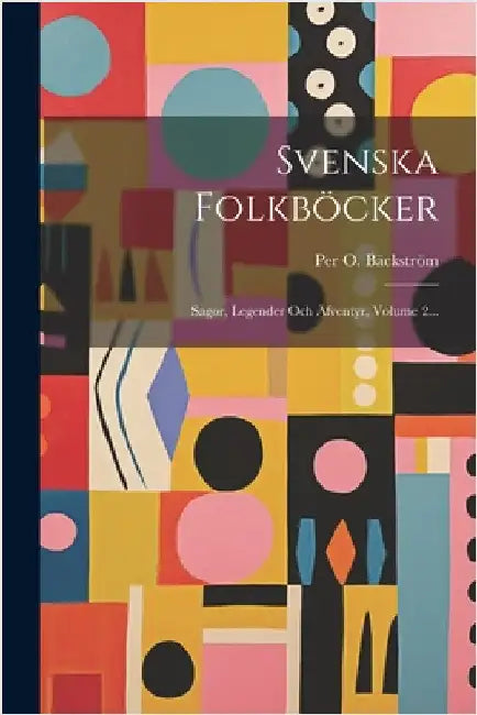 Svenska Folkböcker: Sagor, Legender Och Äfventyr, Volume 2... by Per O. Bäckström