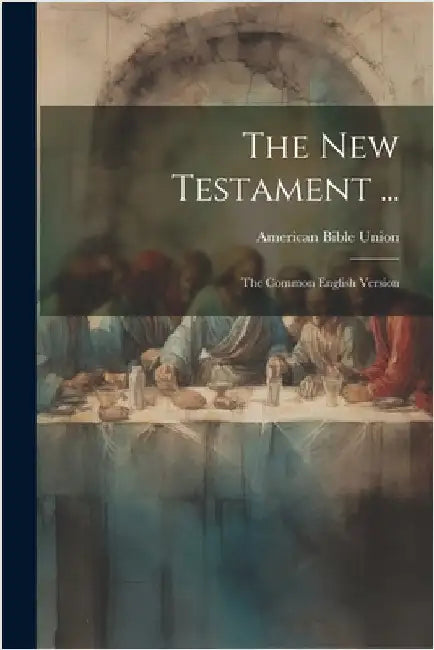 The New Testament ...: The Common English Version by American Bible Union