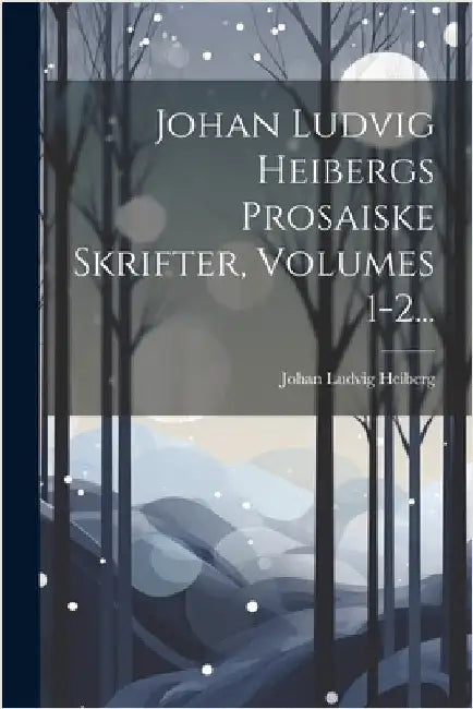 Johan Ludvig Heibergs Prosaiske Skrifter, Volumes 1-2... by Johan Ludvig Heiberg