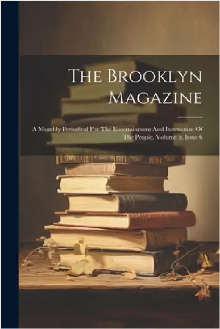 The Brooklyn Magazine: A Monthly Periodical For The Entertainment And Instruction Of The People, Volume 5, Issue 6 by Anonymous