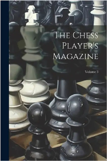 The Chess Player's Magazine; Volume 3 by Anonymous
