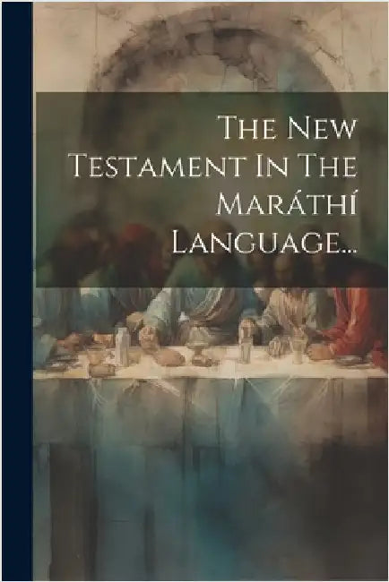 The New Testament In The Maráthí Language... by Anonymous