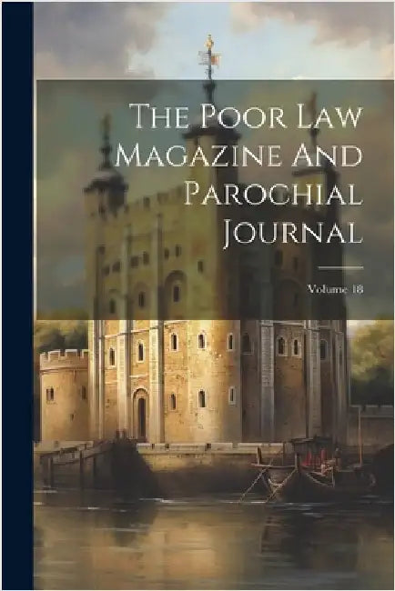 The Poor Law Magazine And Parochial Journal; Volume 18 by Anonymous