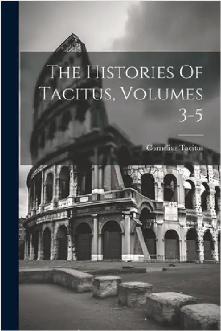 The Histories Of Tacitus, Volumes 3-5 by Cornelius Tacitus