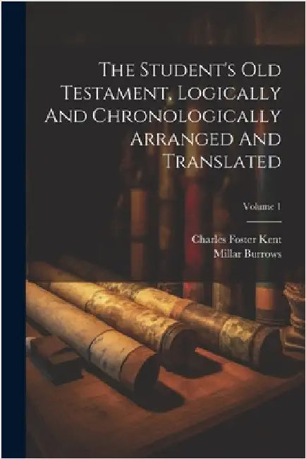 The Student's Old Testament, Logically And Chronologically Arranged And Translated; Volume 1 by Charles Foster Kent