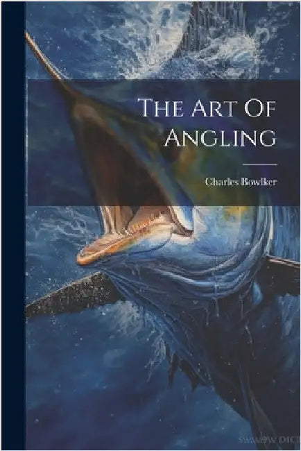 The Art Of Angling by Charles Bowlker