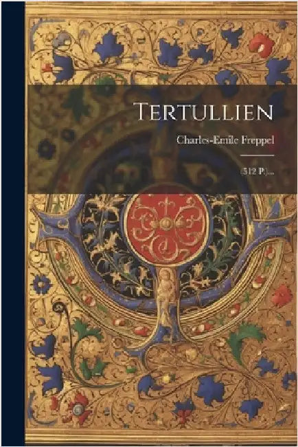 Tertullien: (512 P.)... by Charles-Emile Freppel (Obispo de Ange