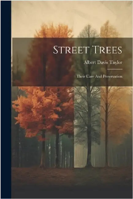 Street Trees: Their Care And Preservation by Albert Davis Taylor