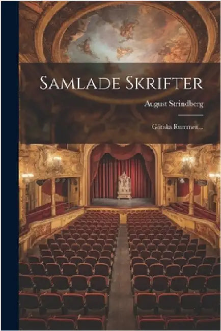 Samlade Skrifter: Götiska Rummen... by August Strindberg