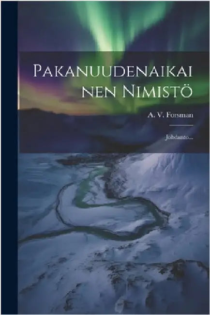 Pakanuudenaikainen Nimistö: Johdanto... by A. V. Forsman