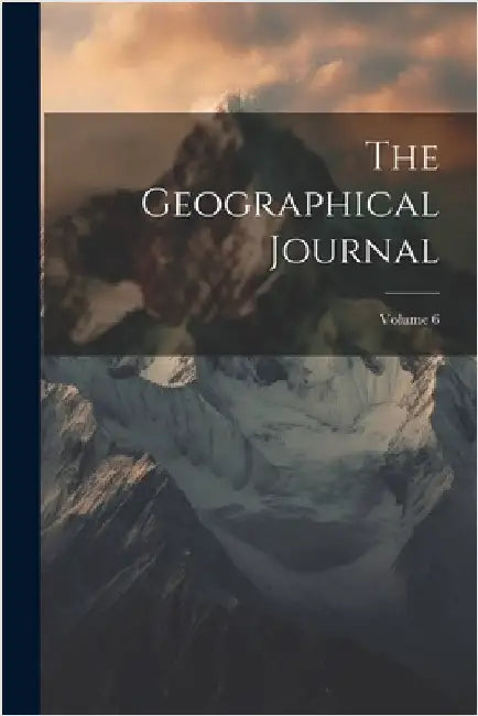 The Geographical Journal; Volume 6 by Anonymous