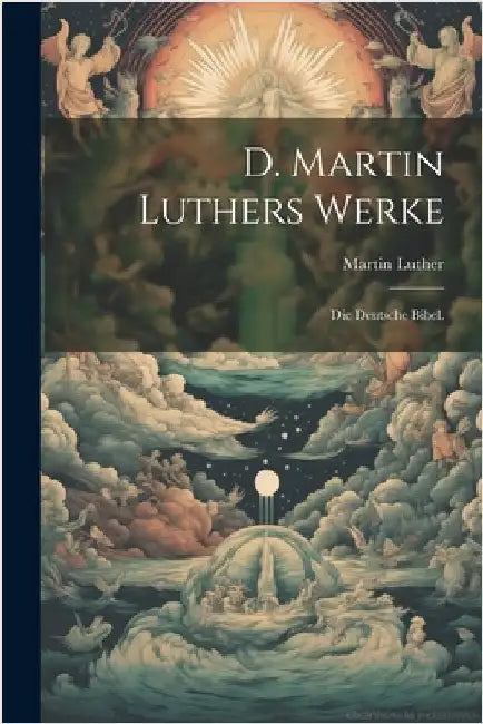 D. Martin Luthers Werke: Die deutsche Bibel. by Martin Luther