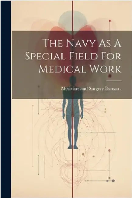 The Navy As A Special Field For Medical Work by Medicine and Surgery Bureau (Navy)