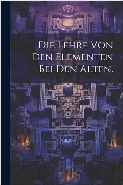 Die Lehre von den Elementen bei den Alten. by Anonymous