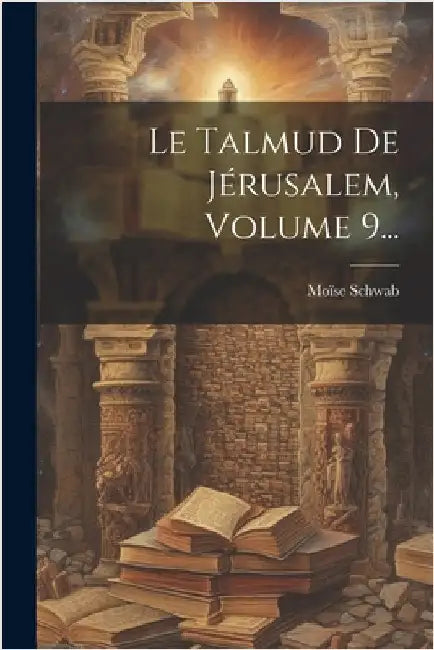 Le Talmud De Jérusalem, Volume 9... by Moïse Schwab
