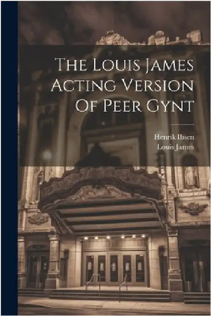 The Louis James Acting Version Of Peer Gynt by Henrik Ibsen