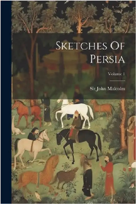 Sketches Of Persia; Volume 1 by John Malcolm