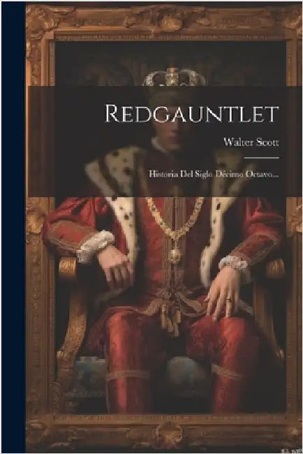 Redgauntlet: Historia Del Siglo Décimo Octavo... by Walter Scott