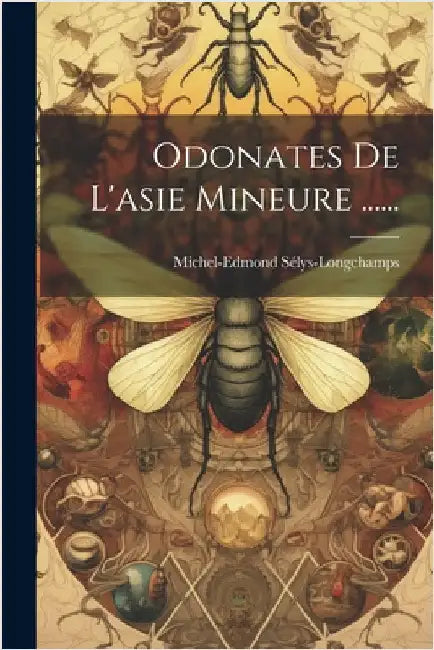 Odonates De L'asie Mineure ...... by Michel-Edmond Sélys-Longchamps (Baron D