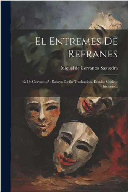 El Entremés De Refranes: Es De Cervantes?: Ensayo De Su Traduccion, Estudio Crítico-literario... by Miguel de Cervantes Saavedra