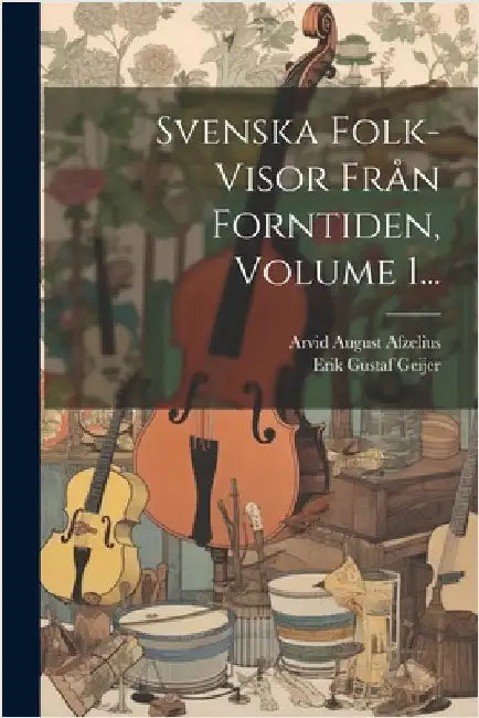Svenska Folk-visor Från Forntiden, Volume 1... by Erik Gustaf Geijer