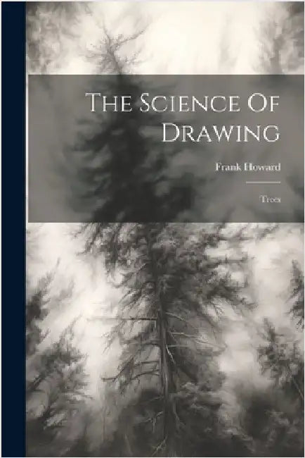 The Science Of Drawing: Trees by Frank Howard
