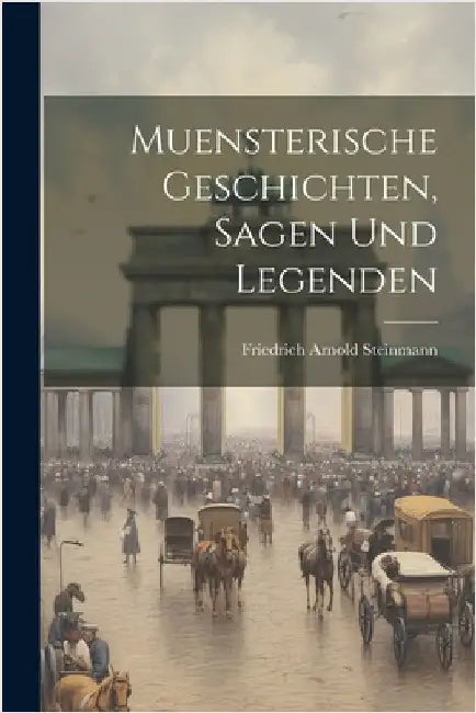 Muensterische Geschichten, Sagen und Legenden by Friedrich Arnold Steinmann