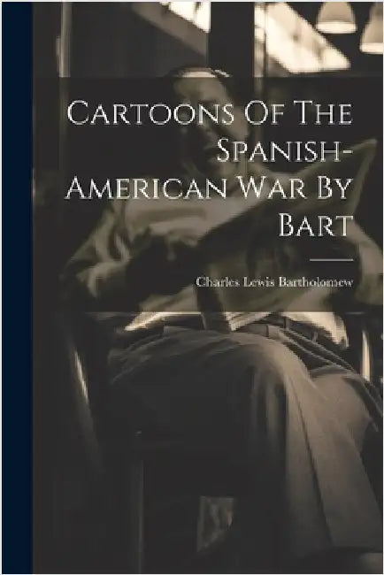 Cartoons Of The Spanish-american War By Bart by Charles Lewis Bartholomew