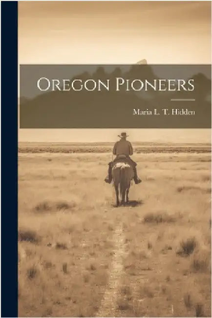 Oregon Pioneers by Maria L T Hidden