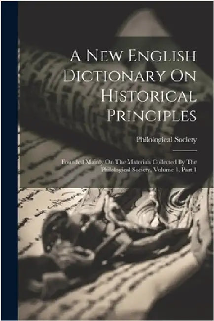 A New English Dictionary On Historical Principles: Founded Mainly On The Materials Collected By The Philological Society, Volume 1, Part 1 by Philological Society (Great Britain)