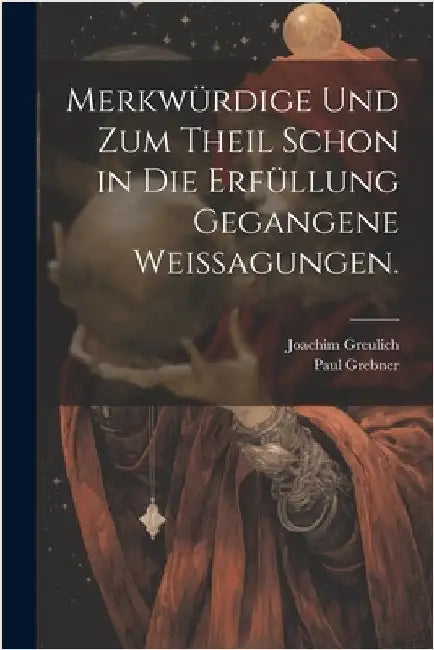 Merkwürdige und zum Theil schon in die Erfüllung gegangene Weissagungen. by Joachim Greulich