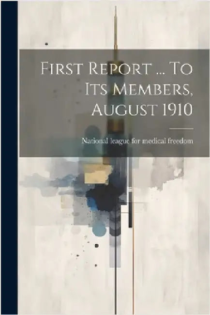 First Report ... To Its Members, August 1910 by National League for Medical Freedom