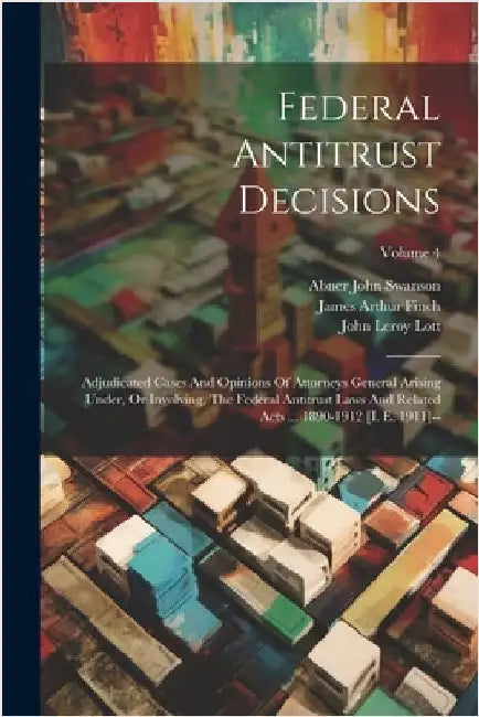 Federal Antitrust Decisions: Adjudicated Cases And Opinions Of Attorneys General Arising Under, Or Involving, The Federal Antitrust Laws And Relate by United States Courts