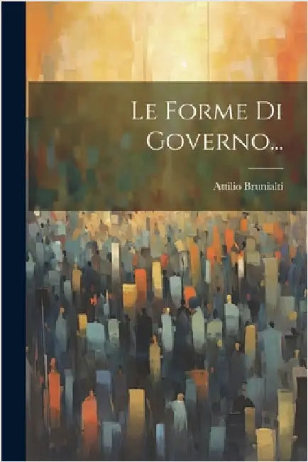 Le Forme Di Governo... by Attilio Brunialti
