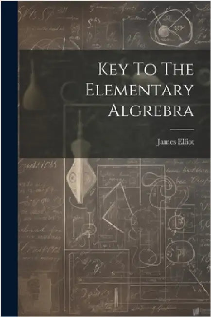 Key To The Elementary Algrebra by James Elliot