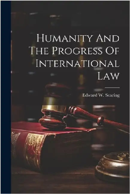 Humanity And The Progress Of International Law by Edward W. Searing