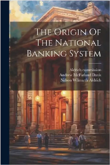 The Origin Of The National Banking System by Andrew McFarland Davis