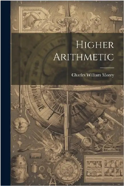 Higher Arithmetic by Charles William Morey